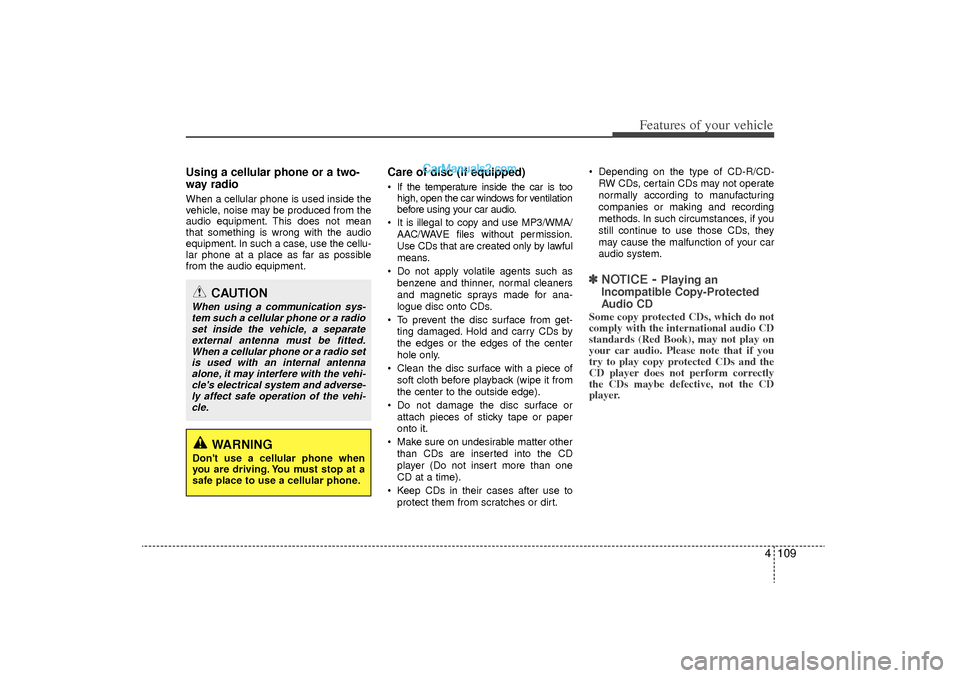Hyundai Sonata Turbo 2011 Owners Manual 4 109
Features of your vehicle
Using a cellular phone or a two-
way radio When a cellular phone is used inside the
vehicle, noise may be produced from the
audio equipment. This does not mean
that so Hyundai Sonata Turbo 2011 Owners Manual 4 109
Features of your vehicle
Using a cellular phone or a two-
way radio When a cellular phone is used inside the
vehicle, noise may be produced from the
audio equipment. This does not mean
that so
