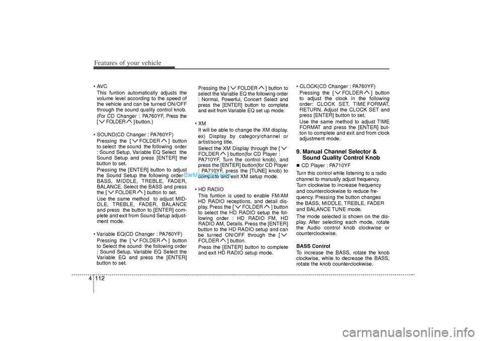 Hyundai Sonata Turbo 2011 Owners Manual Features of your vehicle112
4 AVC
This funtion automatically adjusts the
volume level according to the speed of
the vehicle and can be turned ON/OFF
through the sound quality control knob.
(For CD Ch Hyundai Sonata Turbo 2011 Owners Manual Features of your vehicle112
4 AVC
This funtion automatically adjusts the
volume level according to the speed of
the vehicle and can be turned ON/OFF
through the sound quality control knob.
(For CD Ch