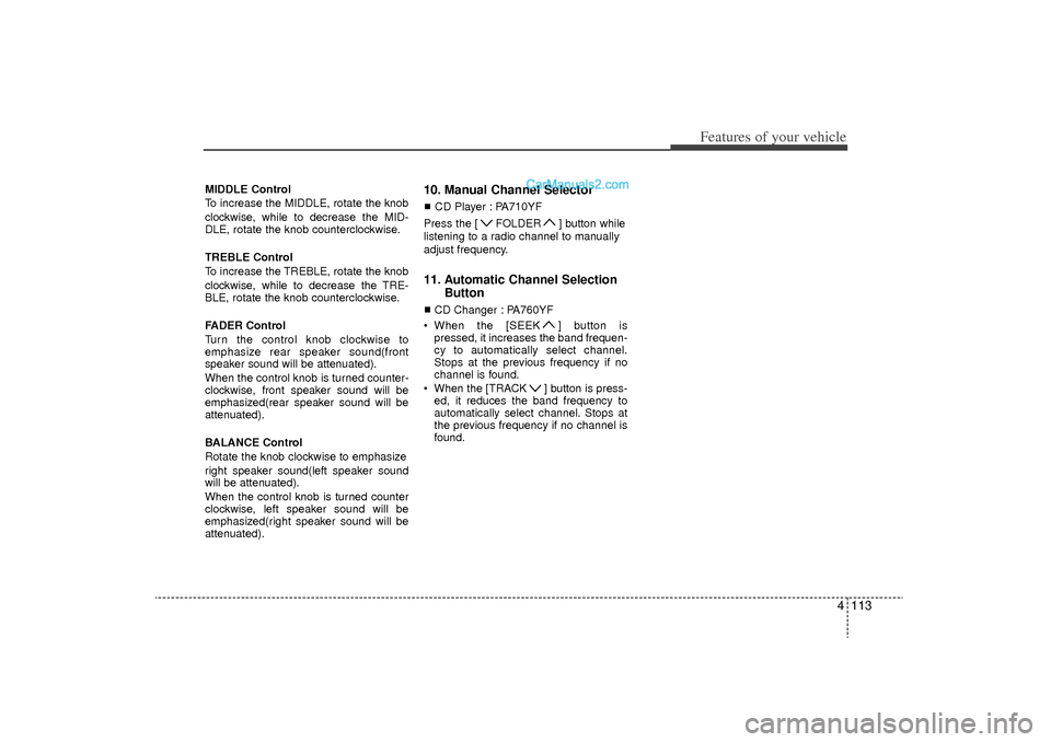 Hyundai Sonata Turbo 2011 Owners Manual 4 113
Features of your vehicle
MIDDLE Control
To increase the MIDDLE, rotate the knob
clockwise, while to decrease the MID-
DLE, rotate the knob counterclockwise.
TREBLE Control
To increase the TREBLE Hyundai Sonata Turbo 2011 Owners Manual 4 113
Features of your vehicle
MIDDLE Control
To increase the MIDDLE, rotate the knob
clockwise, while to decrease the MID-
DLE, rotate the knob counterclockwise.
TREBLE Control
To increase the TREBLE