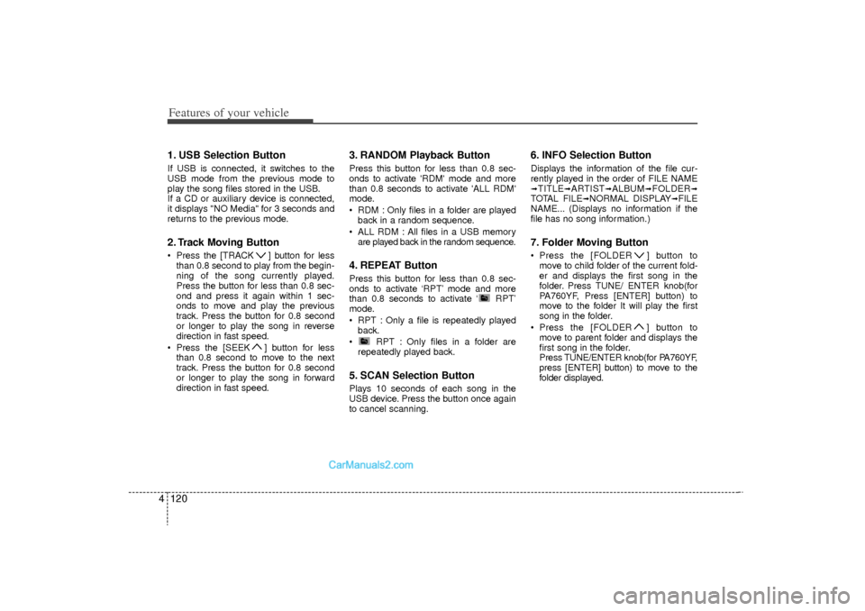 Hyundai Sonata Turbo 2011 Owners Manual Features of your vehicle120
41. USB Selection ButtonIf USB is connected, it switches to the
USB mode from the previous mode to
play the song files stored in the USB.
If a CD or auxiliary device is con Hyundai Sonata Turbo 2011 Owners Manual Features of your vehicle120
41. USB Selection ButtonIf USB is connected, it switches to the
USB mode from the previous mode to
play the song files stored in the USB.
If a CD or auxiliary device is con