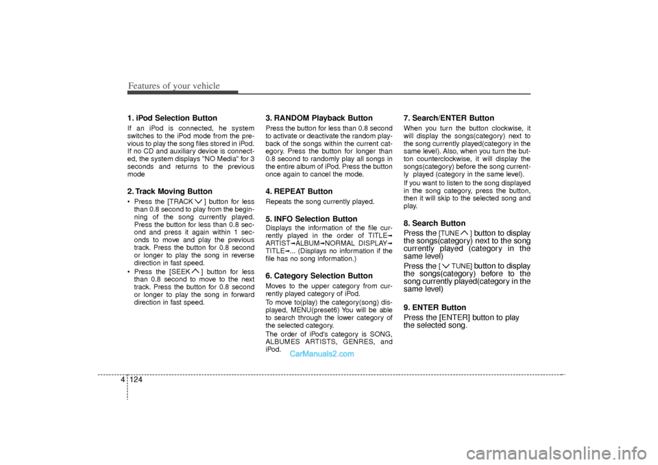 Hyundai Sonata Turbo 2011 Owners Manual Features of your vehicle124
41. iPod Selection ButtonIf an iPod is connected, he system
switches to the iPod mode from the pre-
vious to play the song files stored in iPod.
If no CD and auxiliary devi Hyundai Sonata Turbo 2011 Owners Manual Features of your vehicle124
41. iPod Selection ButtonIf an iPod is connected, he system
switches to the iPod mode from the pre-
vious to play the song files stored in iPod.
If no CD and auxiliary devi