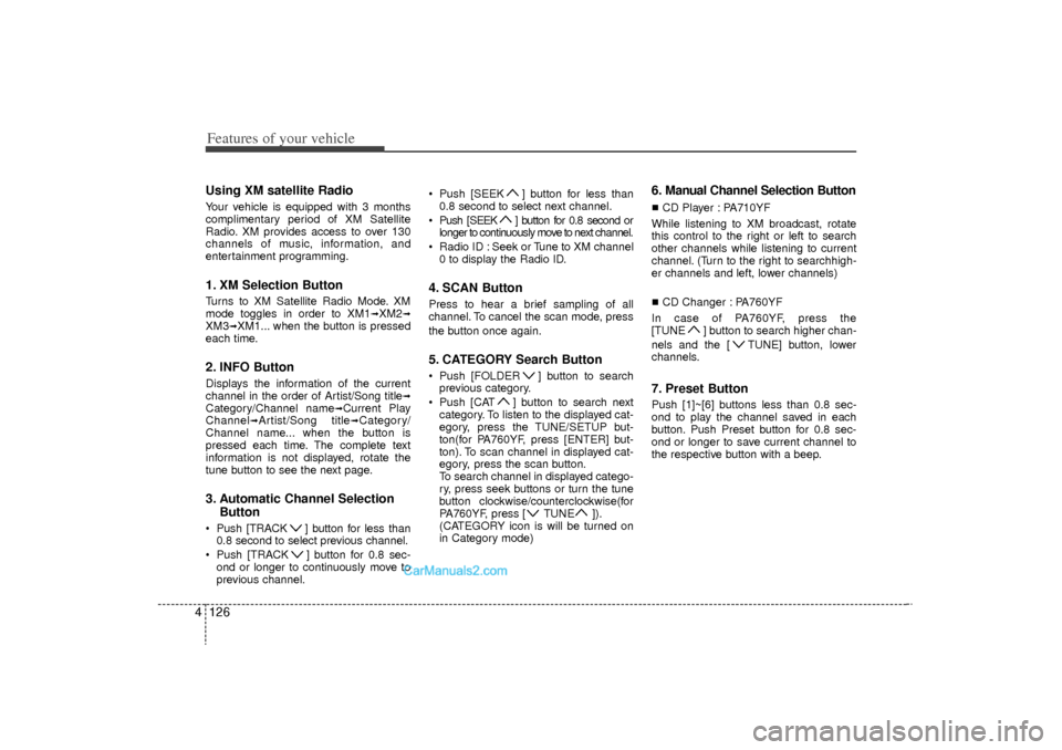 Hyundai Sonata Turbo 2011 Owners Manual Features of your vehicle126
4Using XM satellite RadioYour vehicle is equipped with 3 months
complimentary period of XM Satellite
Radio. XM provides access to over 130
channels of music, information, a Hyundai Sonata Turbo 2011 Owners Manual Features of your vehicle126
4Using XM satellite RadioYour vehicle is equipped with 3 months
complimentary period of XM Satellite
Radio. XM provides access to over 130
channels of music, information, a