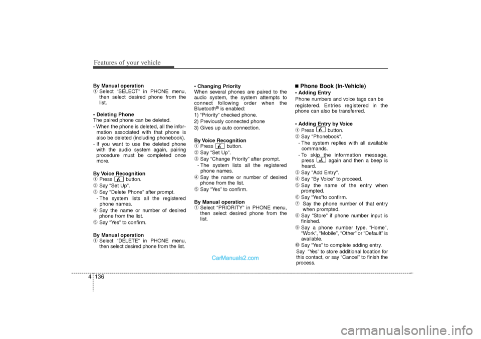 Hyundai Sonata Turbo 2011 Owners Manual Features of your vehicle136
4By Manual operation➀
Select “SELECT” in PHONE menu,
then select desired phone from the
list.
Deleting Phone
The paired phone can be deleted.
- When the phone is d Hyundai Sonata Turbo 2011 Owners Manual Features of your vehicle136
4By Manual operation➀
Select “SELECT” in PHONE menu,
then select desired phone from the
list.
Deleting Phone
The paired phone can be deleted.
- When the phone is d