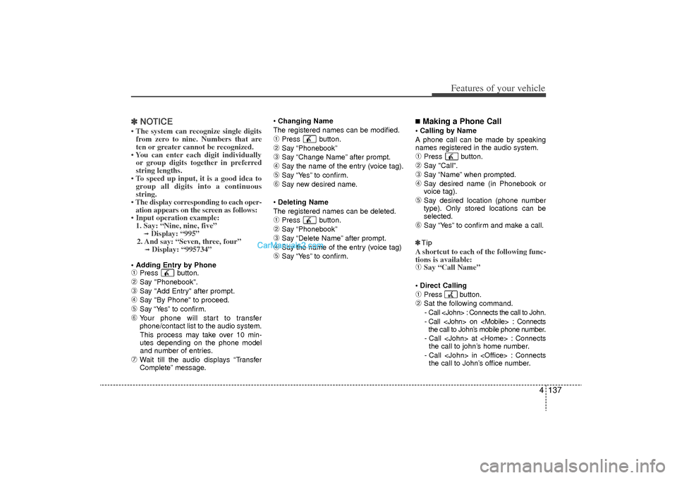 Hyundai Sonata Turbo 2011 Owners Manual 4 137
Features of your vehicle
✽
✽NOTICE• The system can recognize single digits
from zero to nine. Numbers that are
ten or greater cannot be recognized.
• You can enter each digit individuall Hyundai Sonata Turbo 2011 Owners Manual 4 137
Features of your vehicle
✽
✽NOTICE• The system can recognize single digits
from zero to nine. Numbers that are
ten or greater cannot be recognized.
• You can enter each digit individuall