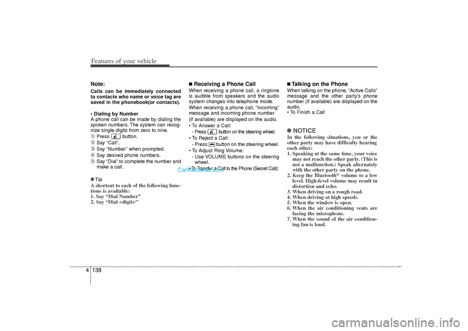 Hyundai Sonata Turbo 2011 Owners Manual Features of your vehicle138
4Note:Calls can be immediately connected
to contacts who name or voice tag are
saved in the phonebook(or contacts).
Dialing by Number
A phone call can be made by dialing Hyundai Sonata Turbo 2011 Owners Manual Features of your vehicle138
4Note:Calls can be immediately connected
to contacts who name or voice tag are
saved in the phonebook(or contacts).
Dialing by Number
A phone call can be made by dialing