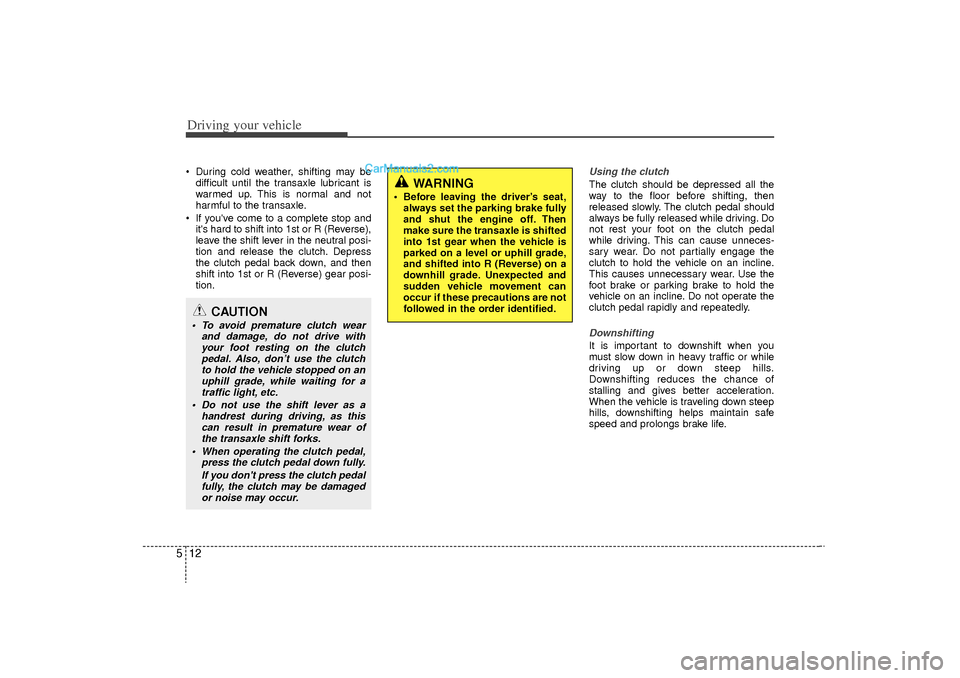 Hyundai Sonata Turbo 2011 Owners Manual Driving your vehicle12
5 During cold weather, shifting may be
difficult until the transaxle lubricant is
warmed up. This is normal and not
harmful to the transaxle.
If youve come to a complete sto Hyundai Sonata Turbo 2011 Owners Manual Driving your vehicle12
5 During cold weather, shifting may be
difficult until the transaxle lubricant is
warmed up. This is normal and not
harmful to the transaxle.
If youve come to a complete sto