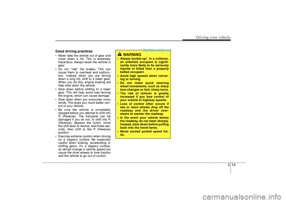 Hyundai Sonata Turbo 2011 Owners Manual 513
Driving your vehicle
Good driving practices Never take the vehicle out of gear andcoast down a hill. This is extremely
hazardous. Always leave the vehicle in
gear.
Do not "ride" the brakes. Thi Hyundai Sonata Turbo 2011 Owners Manual 513
Driving your vehicle
Good driving practices Never take the vehicle out of gear andcoast down a hill. This is extremely
hazardous. Always leave the vehicle in
gear.
Do not "ride" the brakes. Thi