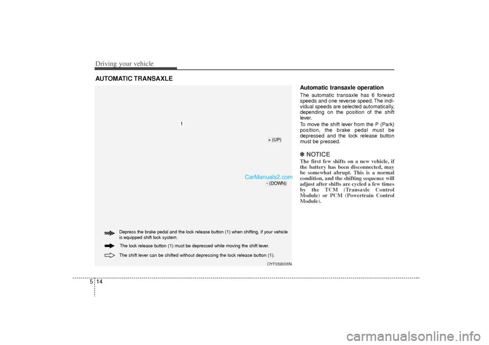 Hyundai Sonata Turbo 2011 Owners Manual Driving your vehicle14
5
Automatic transaxle operationThe automatic transaxle has 6 forward
speeds and one reverse speed. The indi-
vidual speeds are selected automatically,
depending on the position Hyundai Sonata Turbo 2011 Owners Manual Driving your vehicle14
5
Automatic transaxle operationThe automatic transaxle has 6 forward
speeds and one reverse speed. The indi-
vidual speeds are selected automatically,
depending on the position