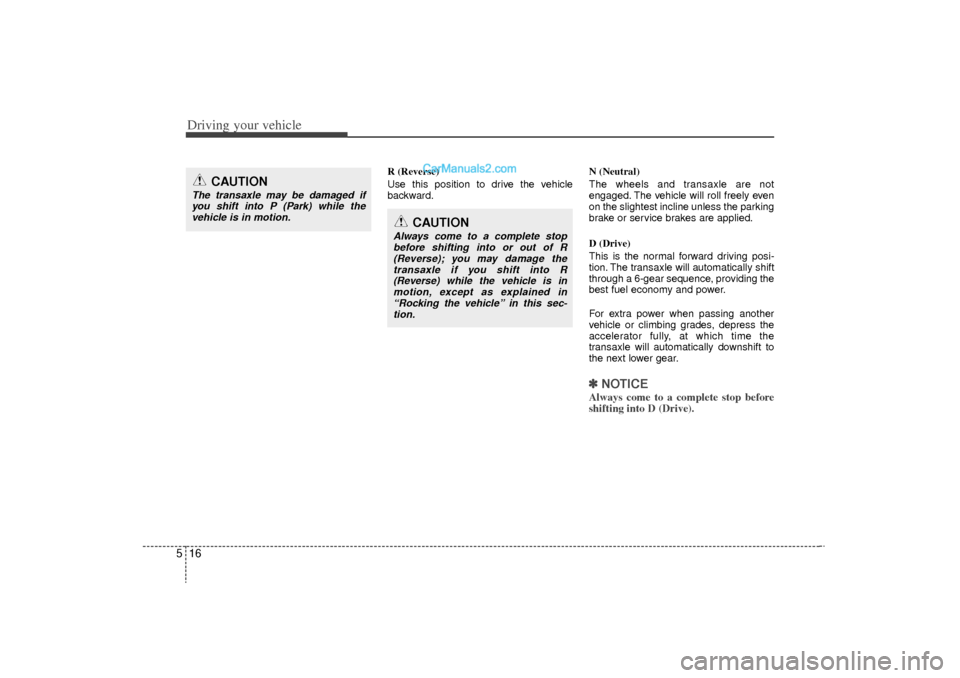 Hyundai Sonata Turbo 2011 Owners Manual Driving your vehicle16
5
R (Reverse)
Use this position to drive the vehicle
backward. N (Neutral)
The wheels and transaxle are not
engaged. The vehicle will roll freely even
on the slightest incline u Hyundai Sonata Turbo 2011 Owners Manual Driving your vehicle16
5
R (Reverse)
Use this position to drive the vehicle
backward. N (Neutral)
The wheels and transaxle are not
engaged. The vehicle will roll freely even
on the slightest incline u