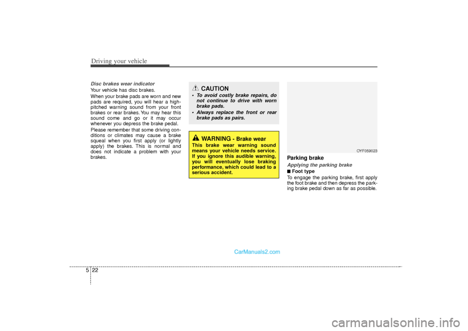 Hyundai Sonata Turbo 2011  Owners Manual Driving your vehicle22
5Disc brakes wear indicator Your vehicle has disc brakes.
When your brake pads are worn and new
pads are required, you will hear a high-
pitched warning sound from your front
br