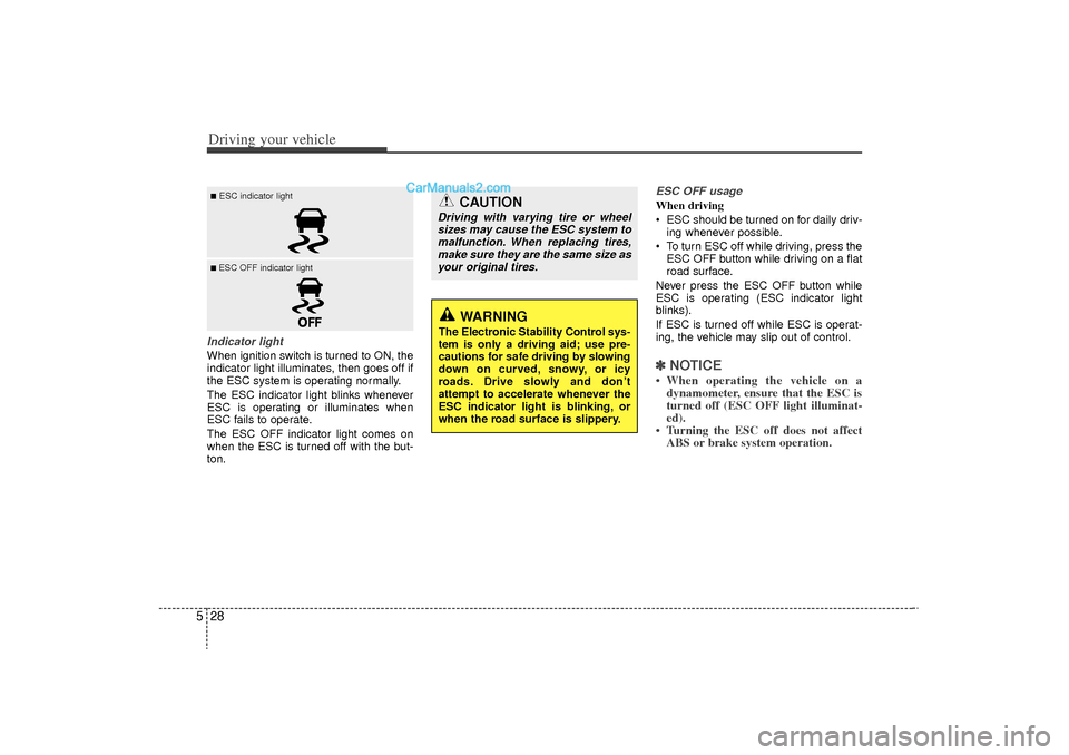Hyundai Sonata Turbo 2011 Owners Manual Driving your vehicle28
5Indicator lightWhen ignition switch is turned to ON, the
indicator light illuminates, then goes off if
the ESC system is operating normally.
The ESC indicator light blinks when Hyundai Sonata Turbo 2011 Owners Manual Driving your vehicle28
5Indicator lightWhen ignition switch is turned to ON, the
indicator light illuminates, then goes off if
the ESC system is operating normally.
The ESC indicator light blinks when