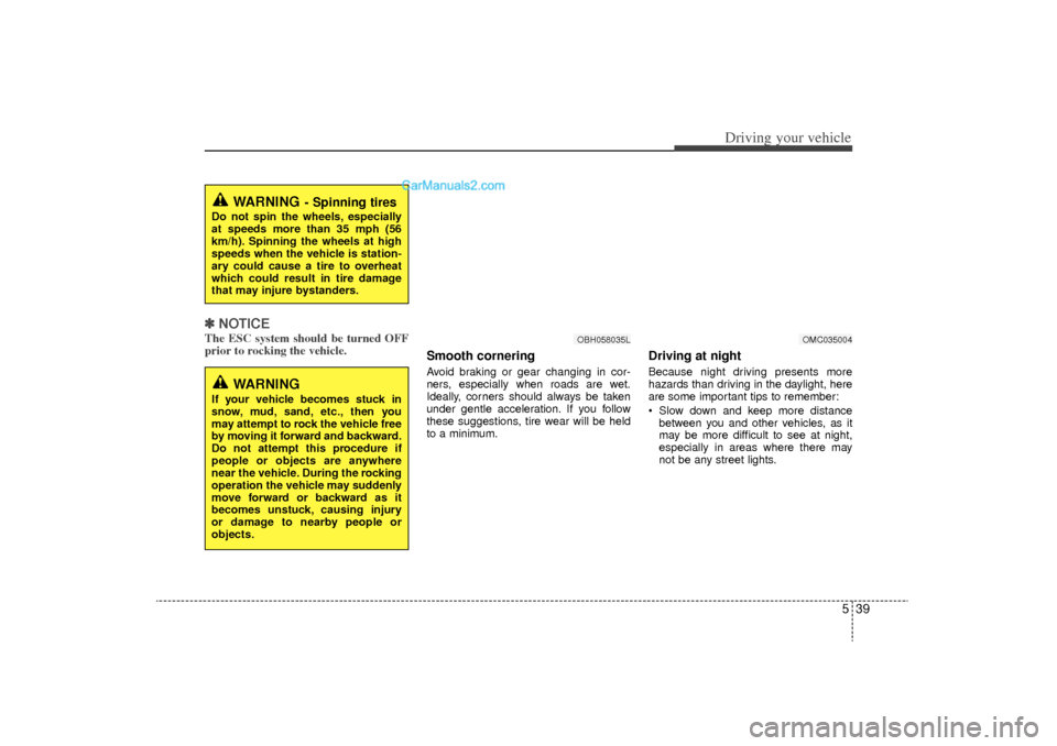 Hyundai Sonata Turbo 2011 Owners Manual 539
Driving your vehicle
✽
✽NOTICEThe ESC system should be turned OFF
prior to rocking the vehicle.
Smooth corneringAvoid braking or gear changing in cor-
ners, especially when roads are wet.
Idea Hyundai Sonata Turbo 2011 Owners Manual 539
Driving your vehicle
✽
✽NOTICEThe ESC system should be turned OFF
prior to rocking the vehicle.
Smooth corneringAvoid braking or gear changing in cor-
ners, especially when roads are wet.
Idea