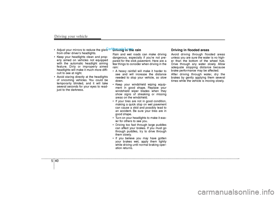 Hyundai Sonata Turbo 2011 Owners Manual Driving your vehicle40
5 Adjust your mirrors to reduce the glare
from other drivers headlights.
Keep your headlights clean and prop- erly aimed on vehicles not equipped
with the automatic headligh Hyundai Sonata Turbo 2011 Owners Manual Driving your vehicle40
5 Adjust your mirrors to reduce the glare
from other drivers headlights.
Keep your headlights clean and prop- erly aimed on vehicles not equipped
with the automatic headligh