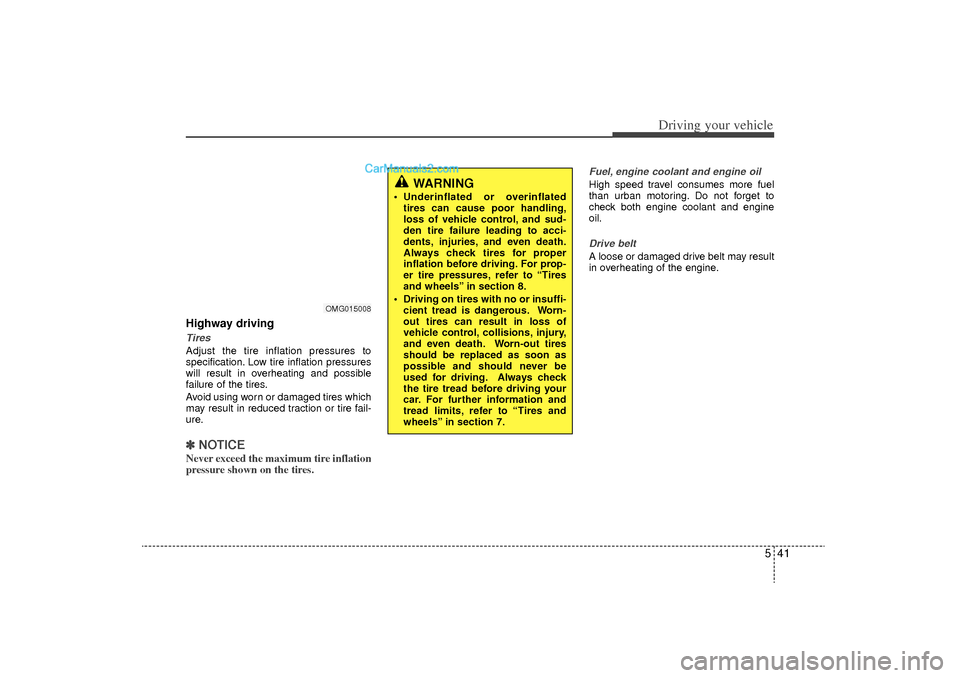 Hyundai Sonata Turbo 2011  Owners Manual 541
Driving your vehicle
Highway drivingTiresAdjust the tire inflation pressures to
specification. Low tire inflation pressures
will result in overheating and possible
failure of the tires.
Avoid usin