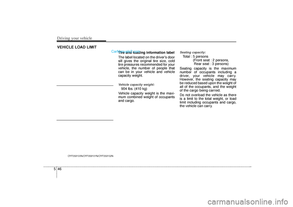 Hyundai Sonata Turbo 2011 Owners Manual Driving your vehicle46
5
Tire and loading information label
The label located on the drivers door
sill gives the original tire size, cold
tire pressures recommended for your
vehicle, the number of pe Hyundai Sonata Turbo 2011 Owners Manual Driving your vehicle46
5
Tire and loading information label
The label located on the drivers door
sill gives the original tire size, cold
tire pressures recommended for your
vehicle, the number of pe