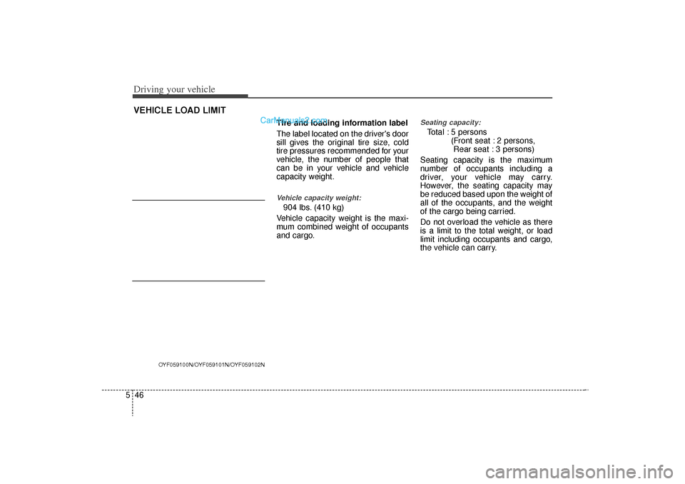Hyundai Sonata Turbo 2011  Owners Manual Driving your vehicle46
5
Tire and loading information label
The label located on the drivers door
sill gives the original tire size, cold
tire pressures recommended for your
vehicle, the number of pe