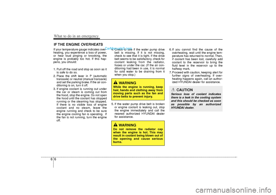 Hyundai Sonata Turbo 2011 Owners Manual What to do in an emergency66IF THE ENGINE OVERHEATSIf your temperature gauge indicates over-
heating, you experience a loss of power,
or hear loud pinging or knocking, the
engine is probably too hot. Hyundai Sonata Turbo 2011 Owners Manual What to do in an emergency66IF THE ENGINE OVERHEATSIf your temperature gauge indicates over-
heating, you experience a loss of power,
or hear loud pinging or knocking, the
engine is probably too hot.