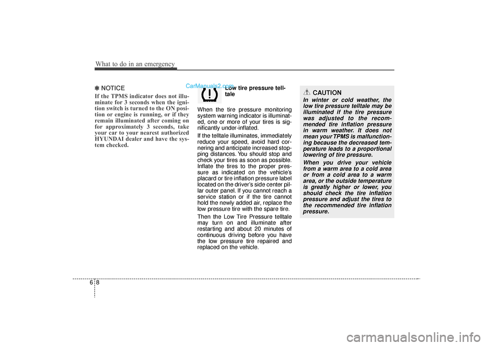 Hyundai Sonata Turbo 2011 Owners Manual What to do in an emergency86✽
✽NOTICEIf the TPMS indicator does not illu-
minate for 3 seconds when the igni-
tion switch is turned to the ON posi-
tion or engine is running, or if they
remain ill Hyundai Sonata Turbo 2011 Owners Manual What to do in an emergency86✽
✽NOTICEIf the TPMS indicator does not illu-
minate for 3 seconds when the igni-
tion switch is turned to the ON posi-
tion or engine is running, or if they
remain ill
