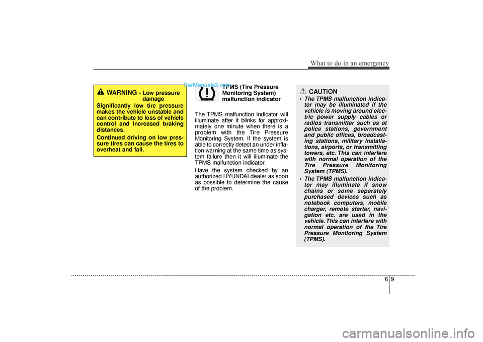 Hyundai Sonata Turbo 2011 Owners Manual 69
What to do in an emergency
TPMS (Tire Pressure
Monitoring System)
malfunction indicator
The TPMS malfunction indicator will
illuminate after it blinks for approxi-
mately one minute when there is a Hyundai Sonata Turbo 2011 Owners Manual 69
What to do in an emergency
TPMS (Tire Pressure
Monitoring System)
malfunction indicator
The TPMS malfunction indicator will
illuminate after it blinks for approxi-
mately one minute when there is a