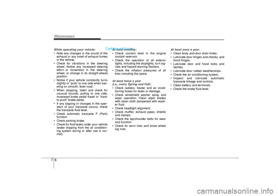 Hyundai Sonata Turbo 2011 Owners Manual Maintenance67While operating your vehicle: Note any changes in the sound of theexhaust or any smell of exhaust fumes
in the vehicle.
Check for vibrations in the steering wheel. Notice any increased Hyundai Sonata Turbo 2011 Owners Manual Maintenance67While operating your vehicle: Note any changes in the sound of theexhaust or any smell of exhaust fumes
in the vehicle.
Check for vibrations in the steering wheel. Notice any increased