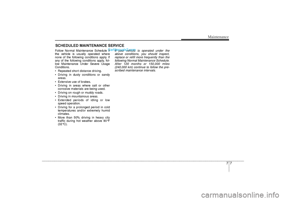 Hyundai Sonata Turbo 2011 Owners Manual 77
Maintenance
SCHEDULED MAINTENANCE SERVICE Follow Normal Maintenance Schedule if
the vehicle is usually operated where
none of the following conditions apply. If
any of the following conditions app Hyundai Sonata Turbo 2011 Owners Manual 77
Maintenance
SCHEDULED MAINTENANCE SERVICE Follow Normal Maintenance Schedule if
the vehicle is usually operated where
none of the following conditions apply. If
any of the following conditions app