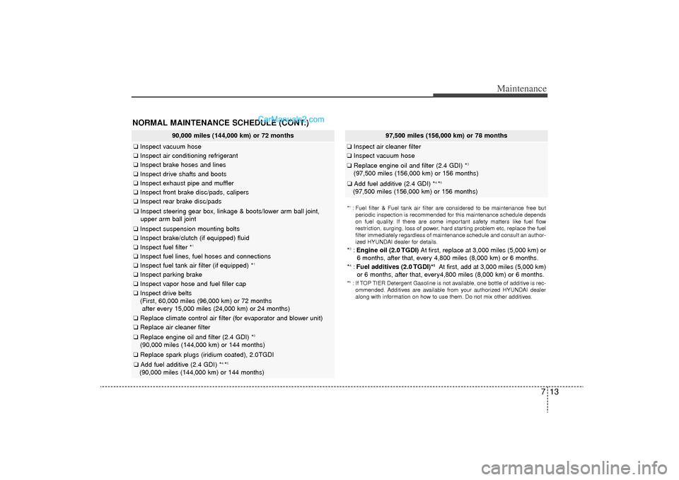 Hyundai Sonata Turbo 2011 Owners Manual 713
Maintenance
NORMAL MAINTENANCE SCHEDULE (CONT.)
97,500 miles (156,000 km) or 78 months
❑Inspect air cleaner filter❑Inspect vacuum hose❑Replace engine oil and filter (2.4 GDI) *
3
(97,500 mil Hyundai Sonata Turbo 2011 Owners Manual 713
Maintenance
NORMAL MAINTENANCE SCHEDULE (CONT.)
97,500 miles (156,000 km) or 78 months
❑Inspect air cleaner filter❑Inspect vacuum hose❑Replace engine oil and filter (2.4 GDI) *
3
(97,500 mil