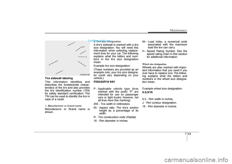 Hyundai Sonata Turbo 2011 Owners Manual 743
Maintenance
Tire sidewall labeling
This information identifies and
describes the fundamental charac-
teristics of the tire and also provides
the tire identification number (TIN)
for safety standar Hyundai Sonata Turbo 2011 Owners Manual 743
Maintenance
Tire sidewall labeling
This information identifies and
describes the fundamental charac-
teristics of the tire and also provides
the tire identification number (TIN)
for safety standar