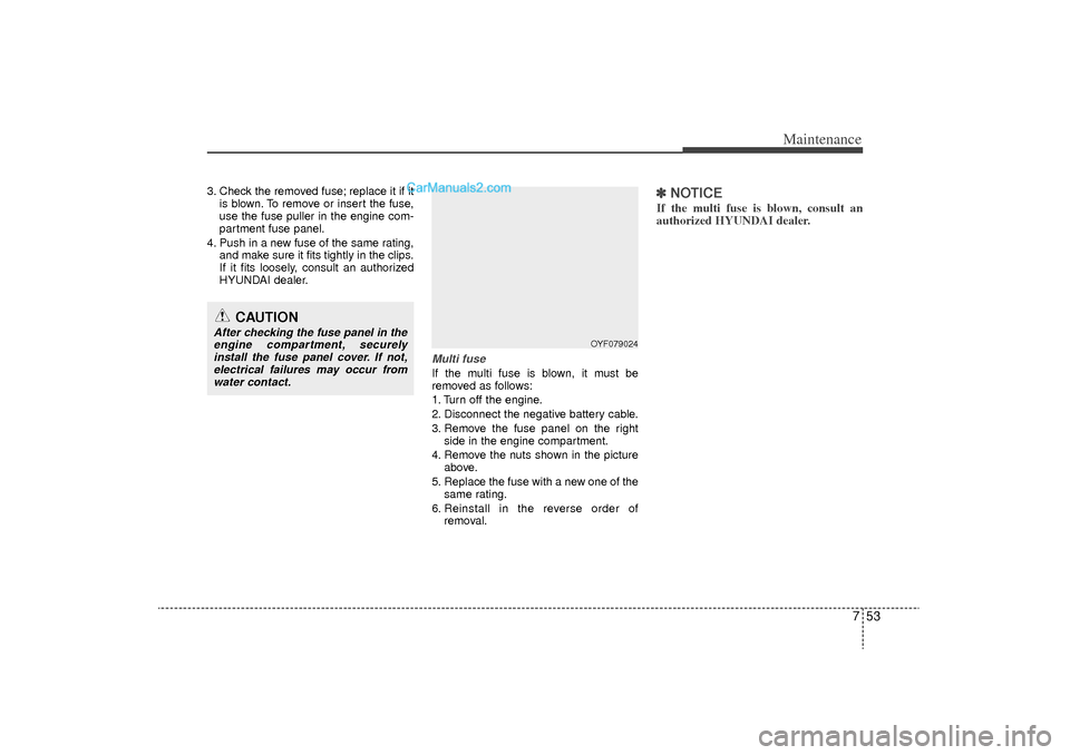 Hyundai Sonata Turbo 2011 Owners Manual 753
Maintenance
3. Check the removed fuse; replace it if itis blown. To remove or insert the fuse,
use the fuse puller in the engine com-
partment fuse panel.
4. Push in a new fuse of the same rating, Hyundai Sonata Turbo 2011 Owners Manual 753
Maintenance
3. Check the removed fuse; replace it if itis blown. To remove or insert the fuse,
use the fuse puller in the engine com-
partment fuse panel.
4. Push in a new fuse of the same rating,