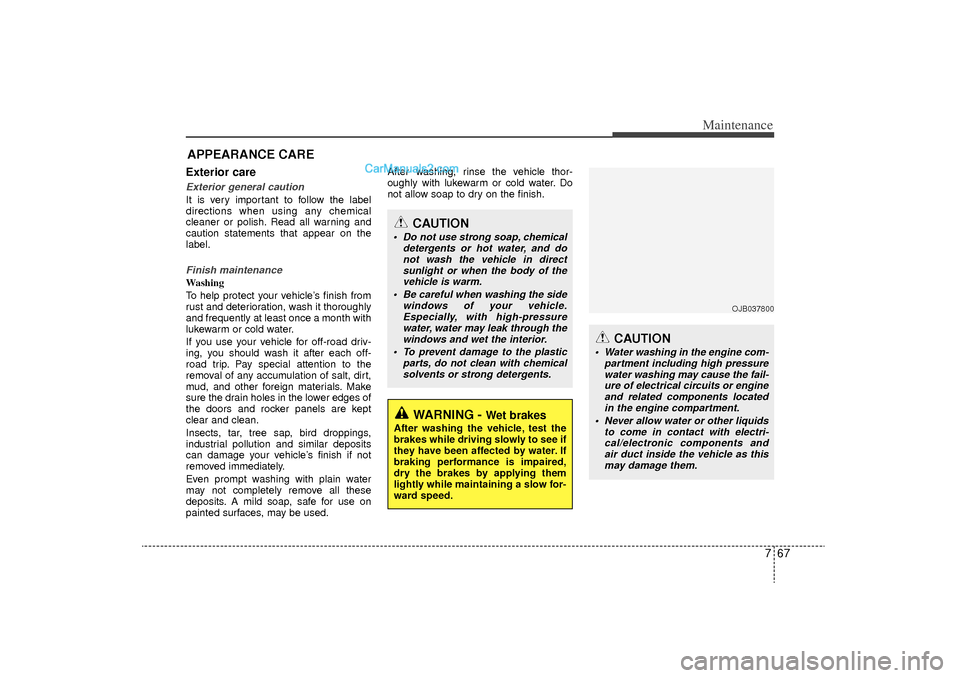 Hyundai Sonata Turbo 2011 Owners Manual 767
Maintenance
APPEARANCE CAREExterior careExterior general caution It is very important to follow the label
directions when using any chemical
cleaner or polish. Read all warning and
caution stateme Hyundai Sonata Turbo 2011 Owners Manual 767
Maintenance
APPEARANCE CAREExterior careExterior general caution It is very important to follow the label
directions when using any chemical
cleaner or polish. Read all warning and
caution stateme