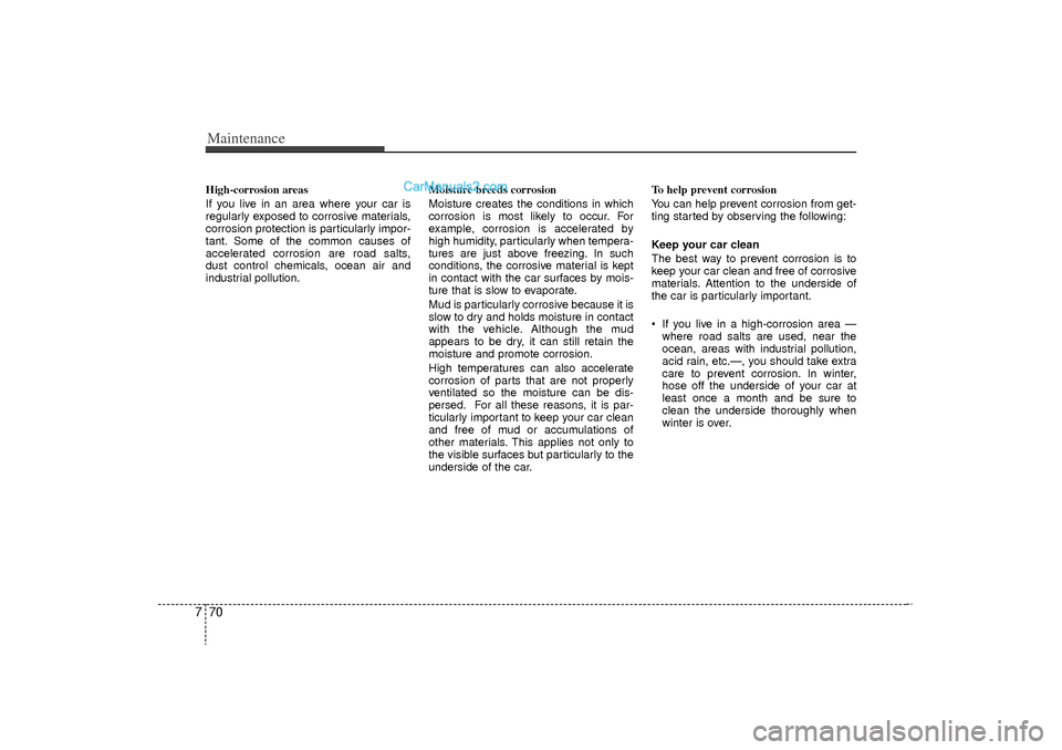 Hyundai Sonata Turbo 2011 Owners Manual Maintenance70
7High-corrosion areas
If you live in an area where your car is
regularly exposed to corrosive materials,
corrosion protection is particularly impor-
tant. Some of the common causes of
ac Hyundai Sonata Turbo 2011 Owners Manual Maintenance70
7High-corrosion areas
If you live in an area where your car is
regularly exposed to corrosive materials,
corrosion protection is particularly impor-
tant. Some of the common causes of
ac