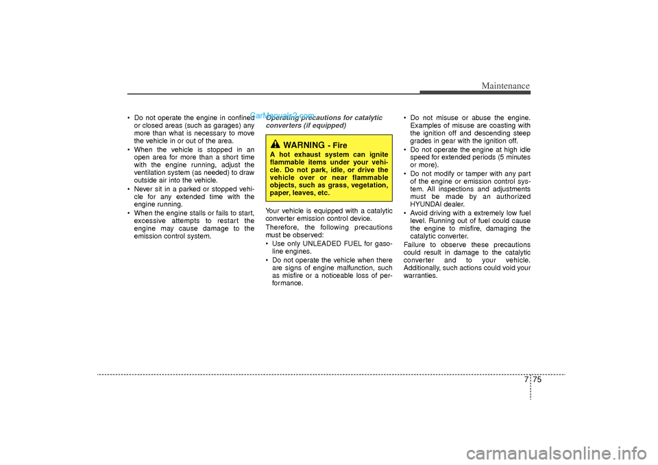 Hyundai Sonata Turbo 2011 Owners Manual 775
Maintenance
Do not operate the engine in confinedor closed areas (such as garages) any
more than what is necessary to move
the vehicle in or out of the area.
When the vehicle is stopped in an Hyundai Sonata Turbo 2011 Owners Manual 775
Maintenance
Do not operate the engine in confinedor closed areas (such as garages) any
more than what is necessary to move
the vehicle in or out of the area.
When the vehicle is stopped in an