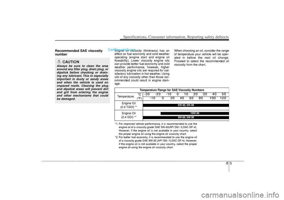 Hyundai Sonata Turbo 2011 Owners Manual 85
Specifications, Consumer information, Reporting safety defeccts
Recommended SAE viscosity
number
Engine oil viscosity (thickness) has an
effect on fuel economy and cold weather
operating (engine Hyundai Sonata Turbo 2011 Owners Manual 85
Specifications, Consumer information, Reporting safety defeccts
Recommended SAE viscosity
number
Engine oil viscosity (thickness) has an
effect on fuel economy and cold weather
operating (engine