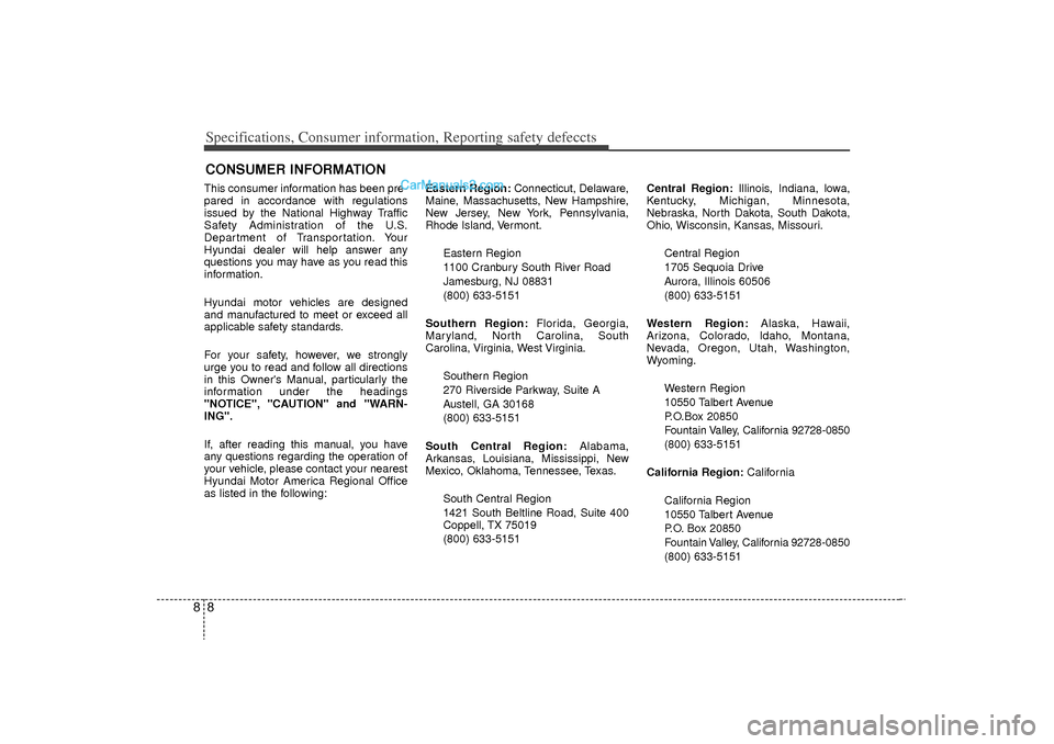Hyundai Sonata Turbo 2011 Owners Manual Specifications, Consumer information, Reporting safety defeccts88This consumer information has been pre-
pared in accordance with regulations
issued by the National Highway Traffic
Safety Administrati Hyundai Sonata Turbo 2011 Owners Manual Specifications, Consumer information, Reporting safety defeccts88This consumer information has been pre-
pared in accordance with regulations
issued by the National Highway Traffic
Safety Administrati