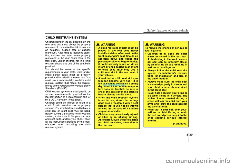 Hyundai Sonata Turbo 2011 Service Manual 329
Safety features of your vehicleWARNING
To reduce the chance of serious or
fatal injuries:
 Children of all ages are saferwhen restrained in the rear seat.
A child riding in the front passen-
ger 