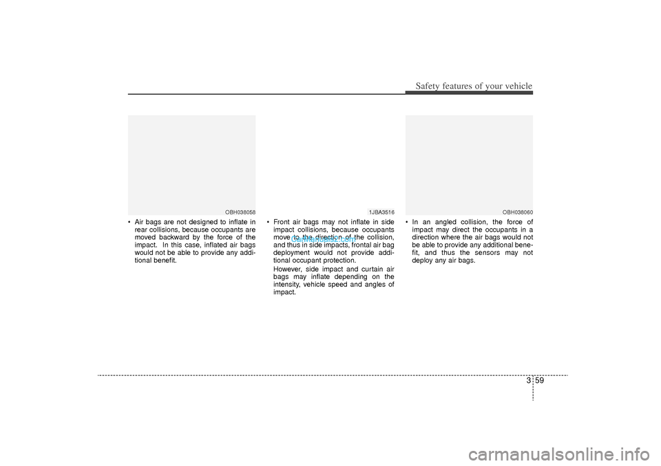Hyundai Sonata Turbo 2011 Manual PDF 359
Safety features of your vehicle
Air bags are not designed to inflate inrear collisions, because occupants are
moved backward by the force of the
impact. In this case, inflated air bags
would not Hyundai Sonata Turbo 2011 Manual PDF 359
Safety features of your vehicle
Air bags are not designed to inflate inrear collisions, because occupants are
moved backward by the force of the
impact. In this case, inflated air bags
would not