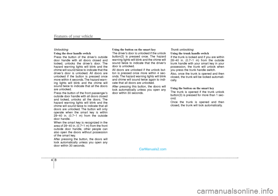 Hyundai Sonata Turbo 2011  Owners Manual Features of your vehicle84Unlocking Using the door handle switch
Press the button of the driver’s outside
door handle with all doors closed and
locked, unlocks the driver’s door. The
hazard warnin