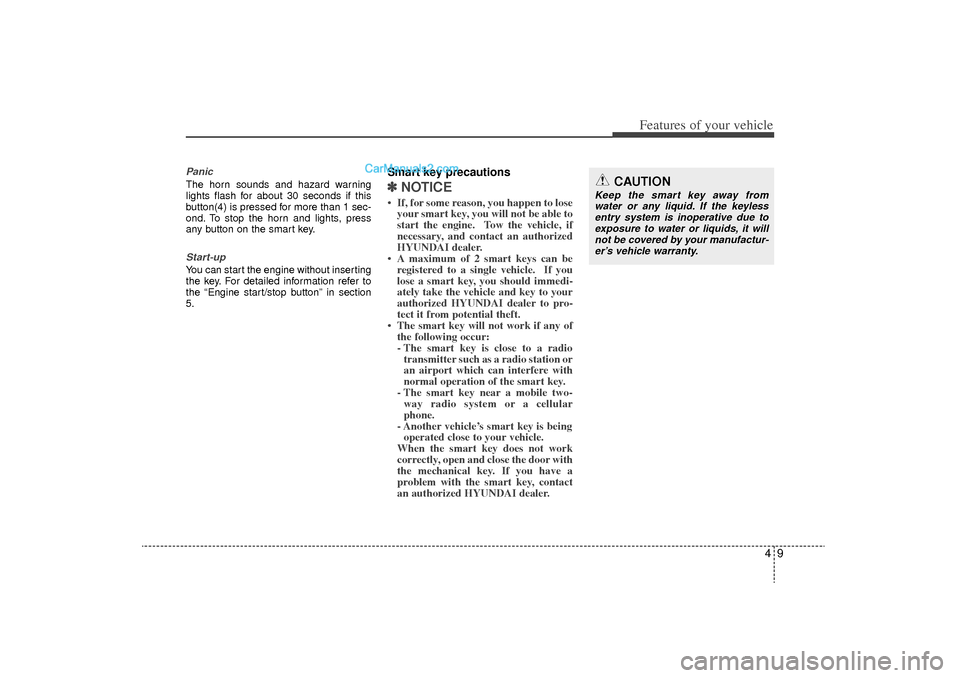 Hyundai Sonata Turbo 2011  Owners Manual 49
Features of your vehicle
PanicThe horn sounds and hazard warning
lights flash for about 30 seconds if this
button(4) is pressed for more than 1 sec-
ond. To stop the horn and lights, press
any butt