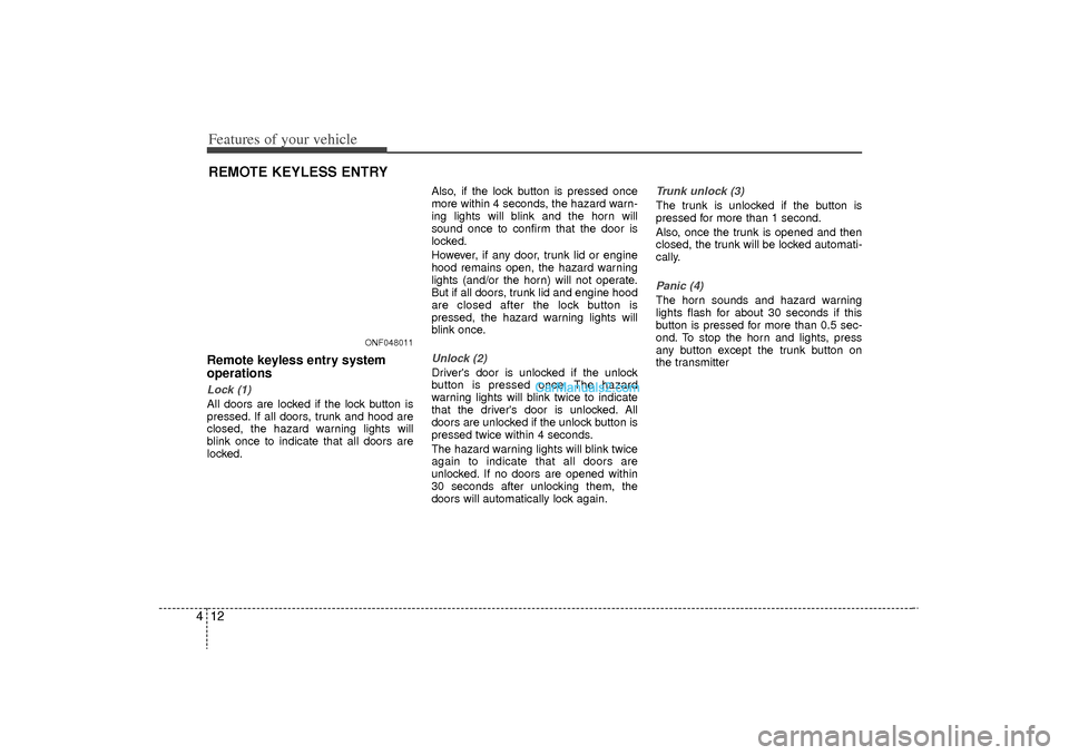 Hyundai Sonata Turbo 2011  Owners Manual Features of your vehicle12
4Remote keyless entry system
operationsLock (1)All doors are locked if the lock button is
pressed. If all doors, trunk and hood are
closed, the hazard warning lights will
bl