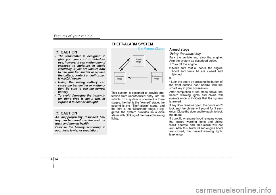 Hyundai Sonata Turbo 2011  Owners Manual Features of your vehicle14
4
This system is designed to provide pro-
tection from unauthorized entry into the
vehicle. This system is operated in three
stages: the first is the "Armed" stage, the
seco