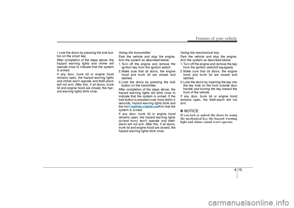 Hyundai Sonata Turbo 2011 Owners Manual 415
Features of your vehicle
Lock the doors by pressing the lock but-
ton on the smart key.
After completion of the steps above, the
hazard warning lights and chime will
operate once to indicate tha Hyundai Sonata Turbo 2011 Owners Manual 415
Features of your vehicle
Lock the doors by pressing the lock but-
ton on the smart key.
After completion of the steps above, the
hazard warning lights and chime will
operate once to indicate tha