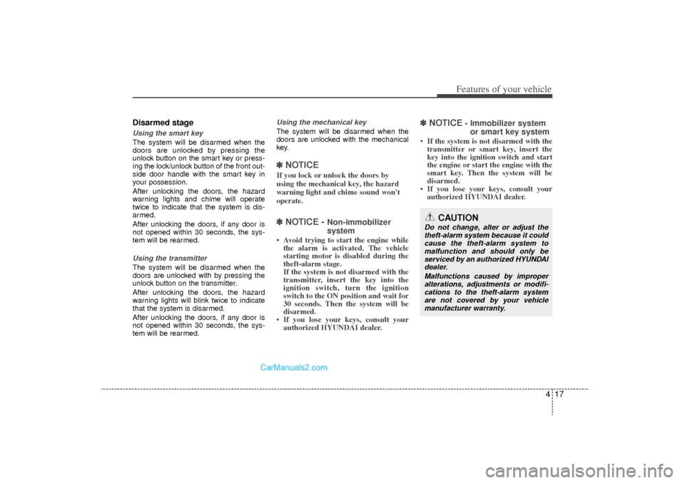 Hyundai Sonata Turbo 2011  Owners Manual 417
Features of your vehicle
Disarmed stageUsing the smart keyThe system will be disarmed when the
doors are unlocked by pressing the
unlock button on the smart key or press-
ing the lock/unlock butto