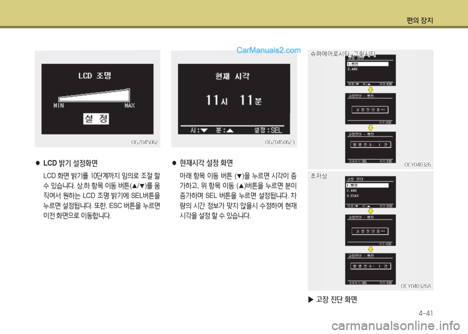 Hyundai Super Aero City 2016  슈퍼 에어로시티 - 사용 설명서 (in Korean) 편의 장치
4-41
OGZ045062OGZ045062
 ●LCD 밝기 설정화면
       LCD 화면 밝기를 10단계까지 임의로 조절 할 
수 있습니다. 상,하 항목 이동 버튼(▲/▼)를 움
직여