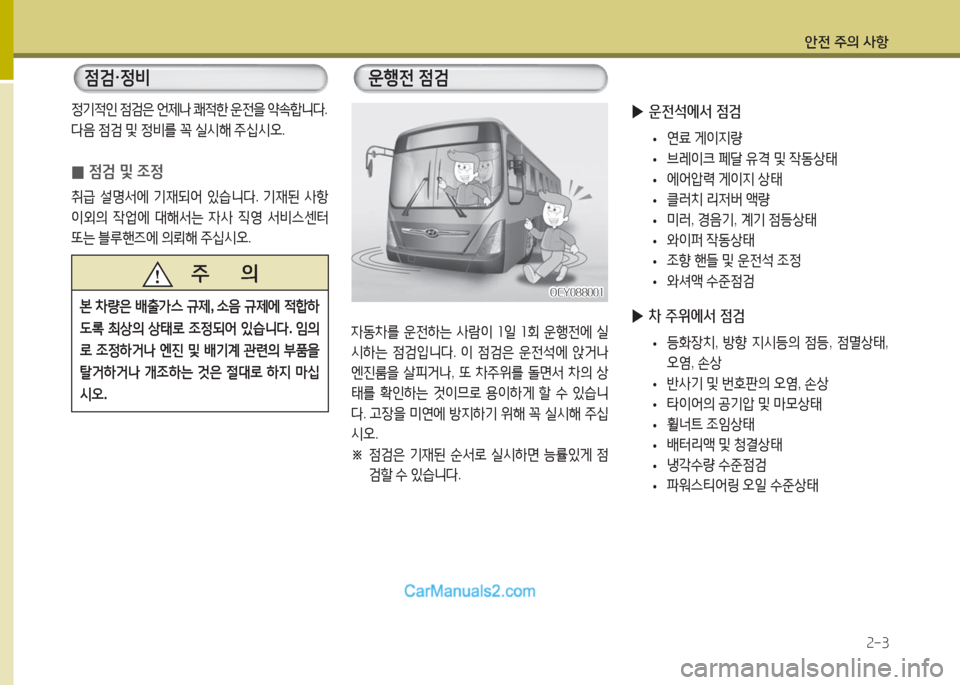 Hyundai Super Aero City 2016  슈퍼 에어로시티 - 사용 설명서 (in Korean) 안전 주의 사항
2-3
정기적인 점검은 언제나 쾌적한 운전을 약속합니다.
다음 점검 및 정비를 꼭 실시해 주십시오.
 0점검 및 조정
취급 설명서에 기재�