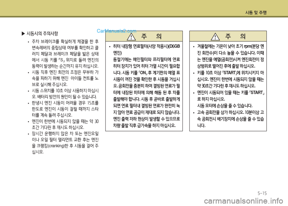 Hyundai Super Aero City 2016  슈퍼 에어로시티 - 사용 설명서 (in Korean) 시동 및 주행
5-15
 ▶시동시의 주의사항
 •주차 브레이크를 확실하게 체결을 한 후 
변속레버의 중립상태 여부를 확인하고 클
러치 페달과 브레이크 