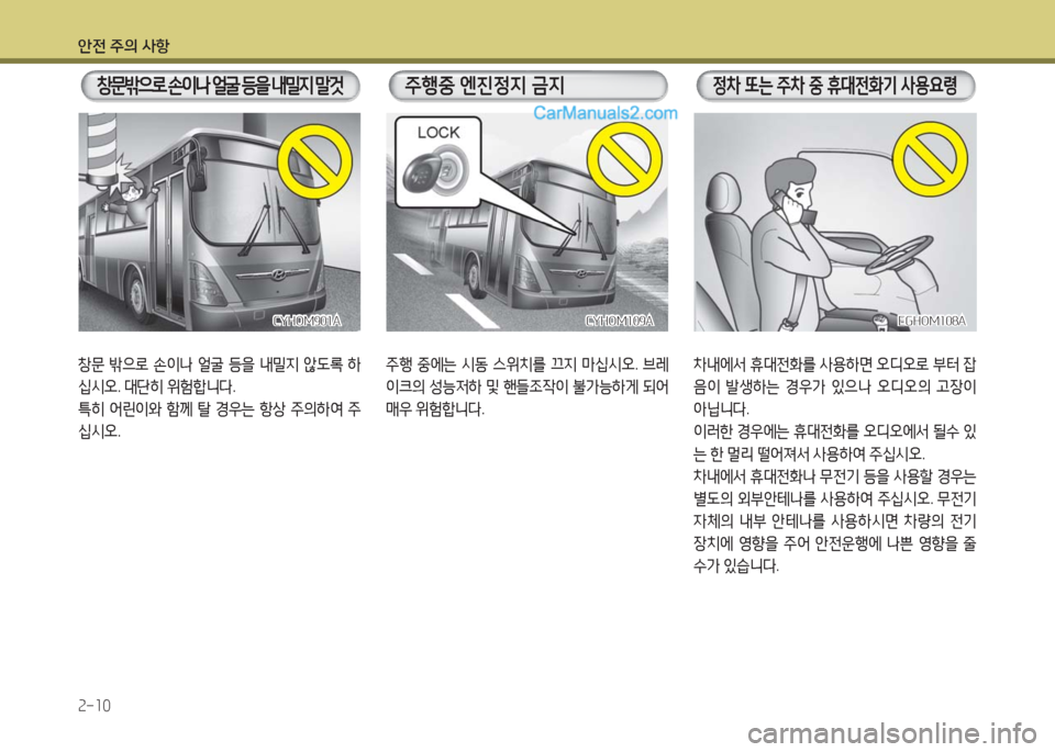 Hyundai Super Aero City 2016  슈퍼 에어로시티 - 사용 설명서 (in Korean) 안전 주의 사항
2-10
주행 중에는 시동 스위치를 끄지 마십시오. 브레
이크의 성능저하 및 핸들조작이 불가능하게 되어 
매우 위험합니다.
CYHOM109ACYHOM109A