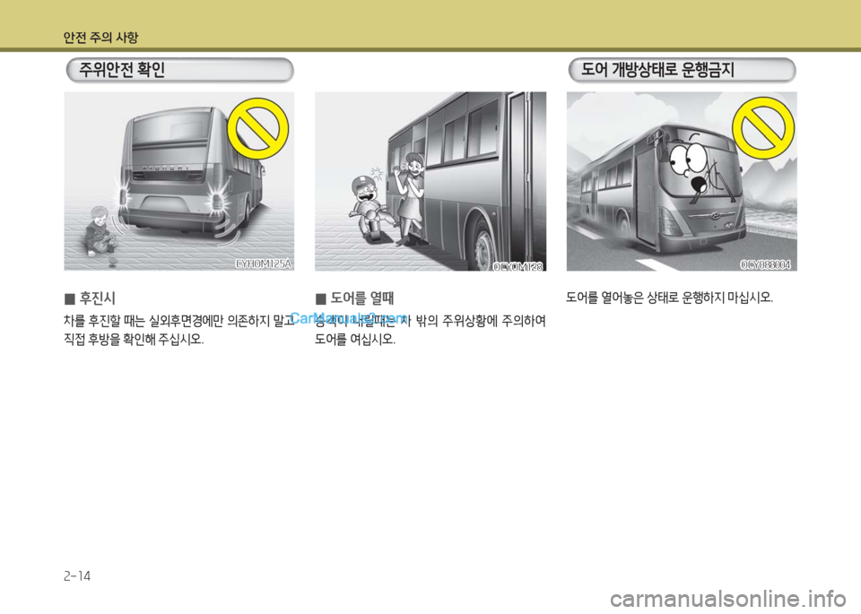 Hyundai Super Aero City 2016  슈퍼 에어로시티 - 사용 설명서 (in Korean) 안전 주의 사항
2-14
CYHOM125ACYHOM125A
 0도어를 열때
승객이 내릴때는 차 밖의 주위상황에 주의하여 
도어를 여십시오.
 0후진시
차를 후진할 때는 실외후