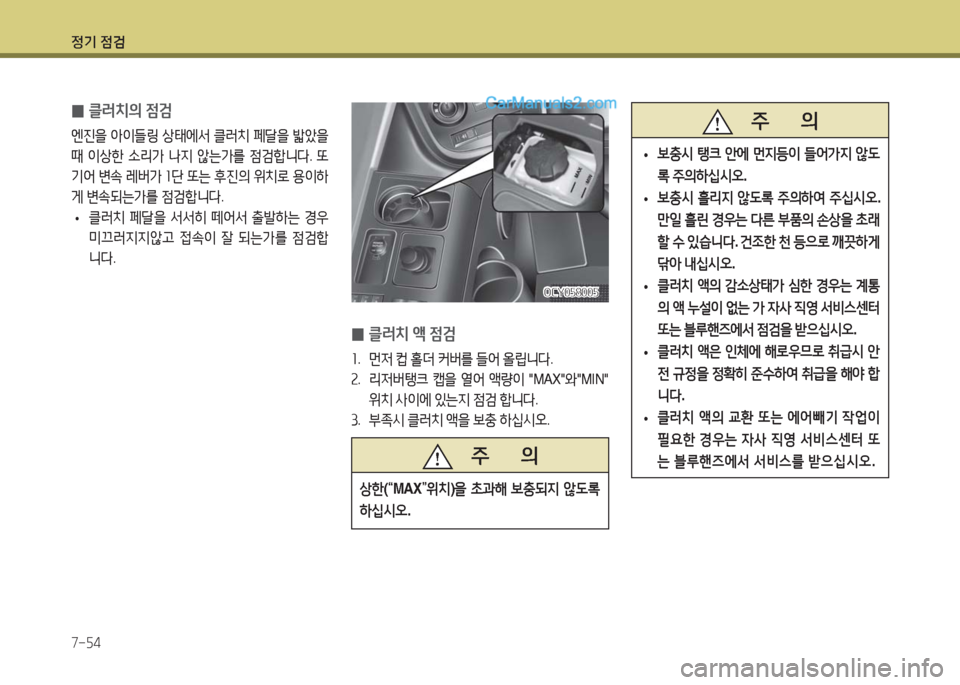 Hyundai Super Aero City 2016  슈퍼 에어로시티 - 사용 설명서 (in Korean) 정기 점검
7-54
 0클러치의 점검
엔진을 아이들링 상태에서 클러치 페달을 밟았을
때 이상한 소리가 나지 않는가를 점검합니다. 또 
기어 변속 레버가 1