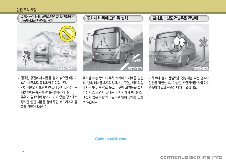 Hyundai Super Aero City 2016  슈퍼 에어로시티 - 사용 설명서 (in Korean) 안전 주의 사항
2-16
CYHOM116ACYHOM116A
  주차할 때는 반드시 주차 브레이크 레버를 당긴 
후, 변속 레버를 오르막길에서는 「1단」, 내리막길
에서는 「R」 (