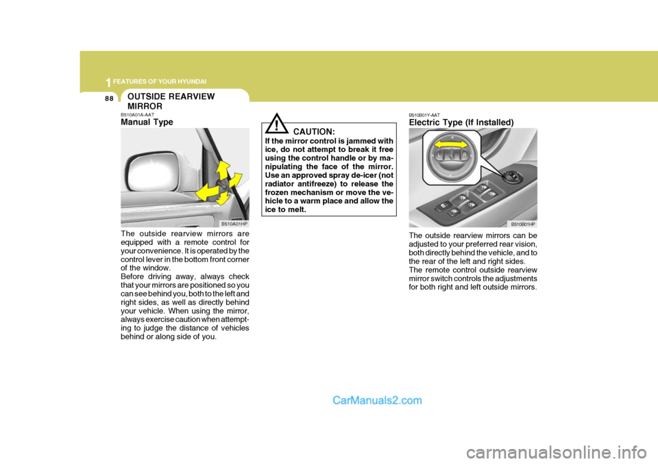 Hyundai Terracan 2007  Owners Manual 1FEATURES OF YOUR HYUNDAI
88
B510B01Y-AAT Electric Type (If Installed)
B510B01HP
The outside rearview mirrors can be adjusted to your preferred rear vision,both directly behind the vehicle, and to the