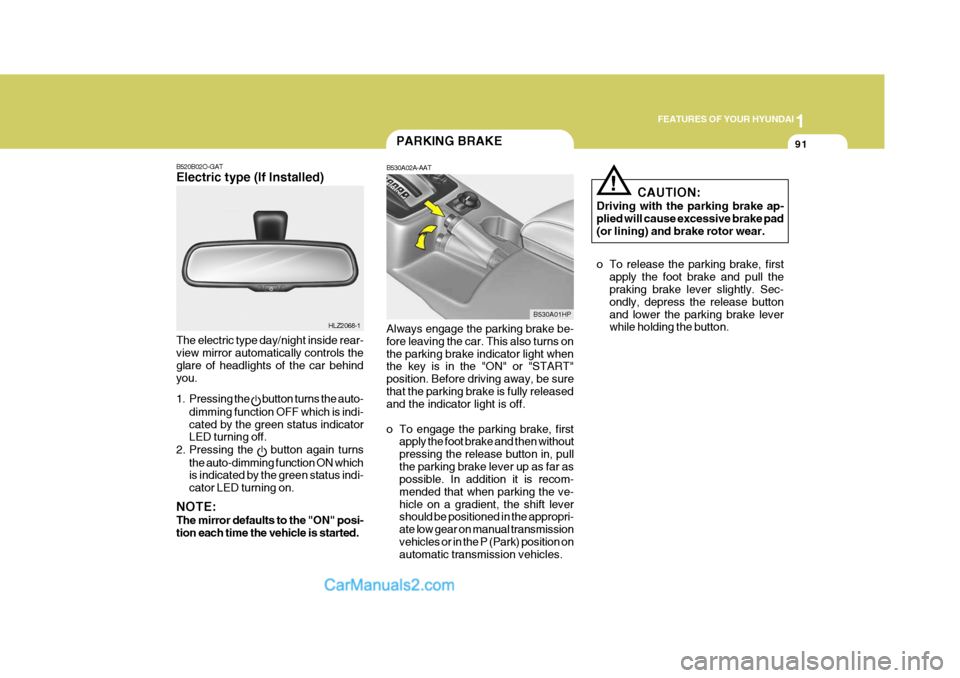 Hyundai Terracan 2007  Owners Manual 1
FEATURES OF YOUR HYUNDAI
91PARKING BRAKE
B530A02A-AAT Always engage the parking brake be- fore leaving the car. This also turns on the parking brake indicator light when the key is in the "ON" or "S